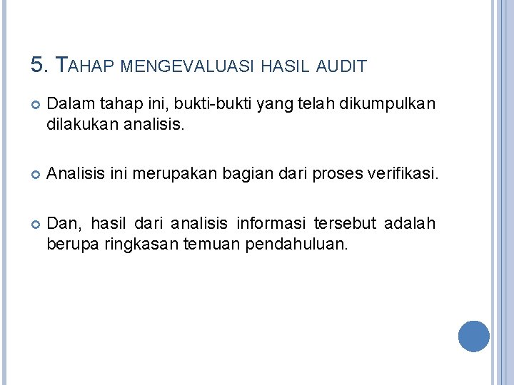 5. TAHAP MENGEVALUASI HASIL AUDIT Dalam tahap ini, bukti-bukti yang telah dikumpulkan dilakukan analisis. 5. TAHAP MENGEVALUASI HASIL AUDIT Dalam tahap ini, bukti-bukti yang telah dikumpulkan dilakukan analisis.