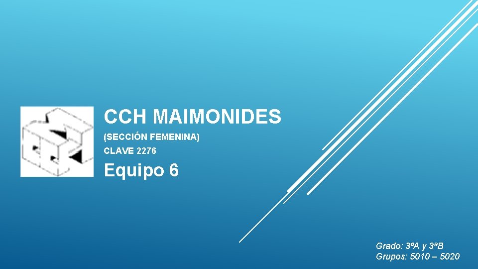 CCH MAIMONIDES (SECCIÓN FEMENINA) CLAVE 2276 Equipo 6 Grado: 3ºA y 3ªB Grupos: 5010
