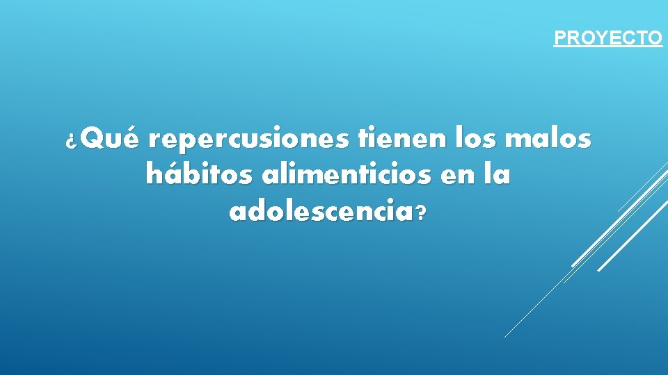 PROYECTO ¿Qué repercusiones tienen los malos hábitos alimenticios en la adolescencia? 