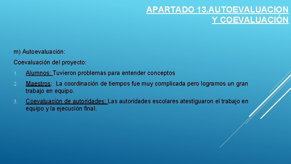 APARTADO 13. AUTOEVALUACION Y COEVALUACIÓN m) Autoevaluación: Coevaluación del proyecto: 1. Alumnos: Tuvieron problemas