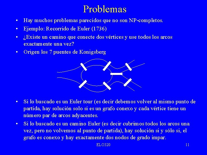 Problemas • Hay muchos problemas parecidos que no son NP-completos. • Ejemplo: Recorrido de