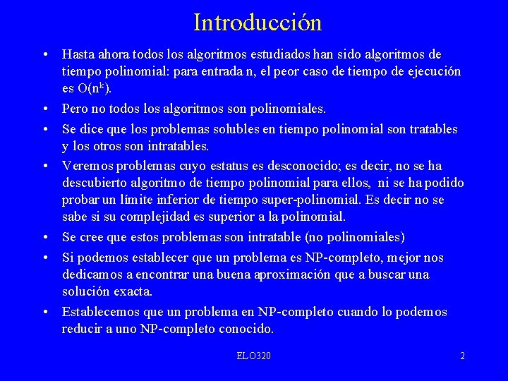 Introducción • Hasta ahora todos los algoritmos estudiados han sido algoritmos de tiempo polinomial: