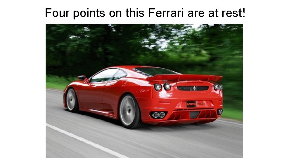Four points on this Ferrari are at rest! 