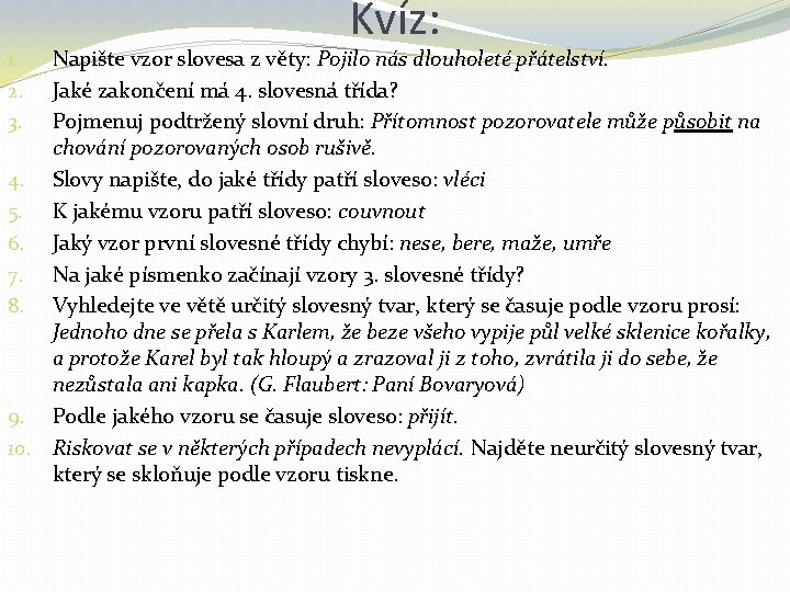 Kvíz: Napište vzor slovesa z věty: Pojilo nás dlouholeté přátelství. Jaké zakončení má 4. Kvíz: Napište vzor slovesa z věty: Pojilo nás dlouholeté přátelství. Jaké zakončení má 4.