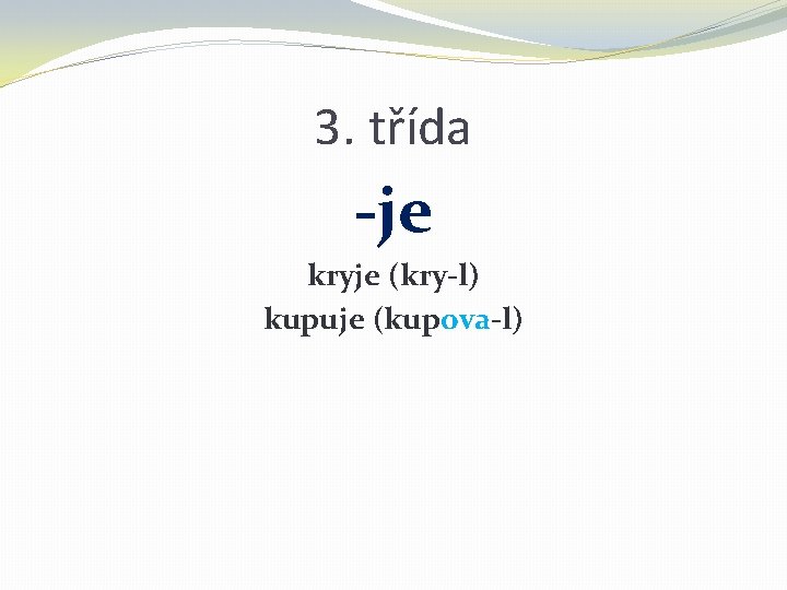 3. třída -je kryje (kry-l) kupuje (kupova-l) 3. třída -je kryje (kry-l) kupuje (kupova-l)