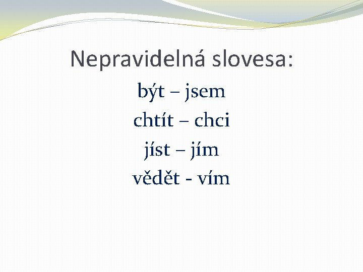 Nepravidelná slovesa: být – jsem chtít – chci jíst – jím vědět - vím Nepravidelná slovesa: být – jsem chtít – chci jíst – jím vědět - vím