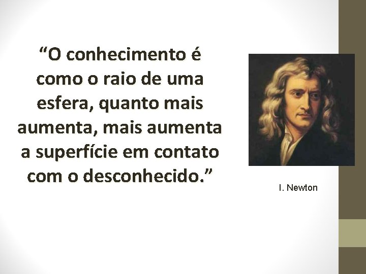 “O conhecimento é como o raio de uma esfera, quanto mais aumenta, mais aumenta