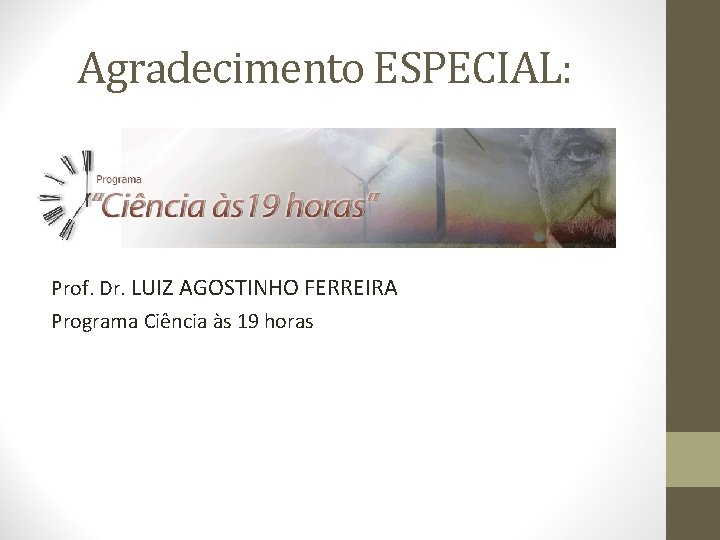 Agradecimento ESPECIAL: Prof. Dr. LUIZ AGOSTINHO FERREIRA Programa Ciência às 19 horas 