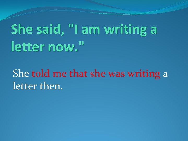 She said, "I am writing a letter now. " She told me that she