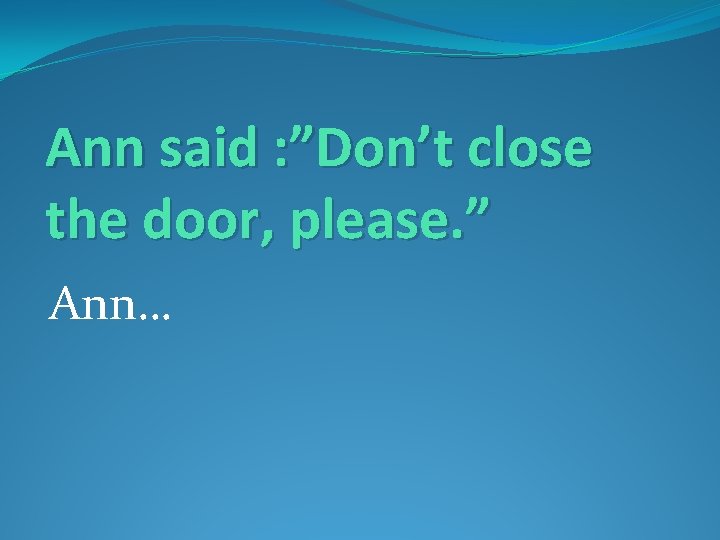 Ann said : ”Don’t close the door, please. ” Ann… 