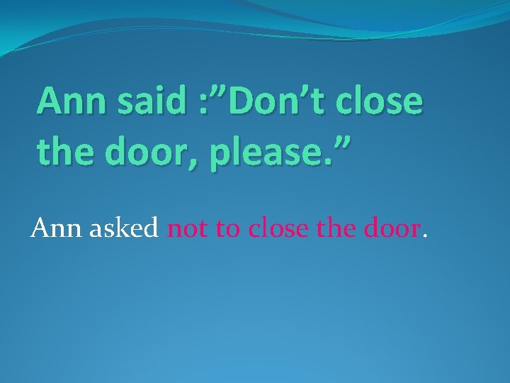 Ann said : ”Don’t close the door, please. ” Ann asked not to close