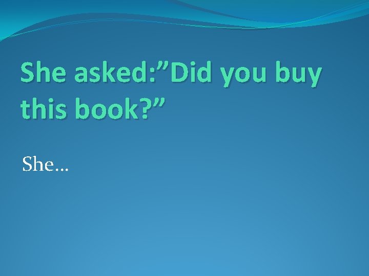 She asked: ”Did you buy this book? ” She… 