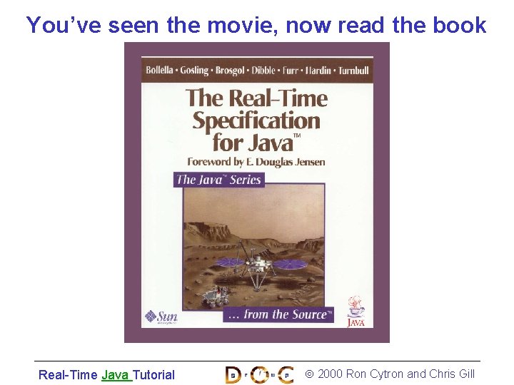You’ve seen the movie, now read the book Real-Time Java Tutorial 2000 Ron Cytron