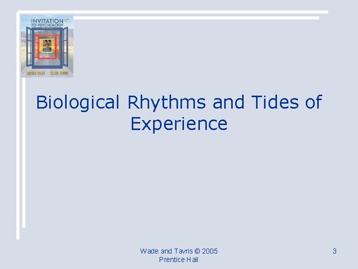 Biological Rhythms and Tides of Experience Wade and Tavris © 2005 Prentice Hall 3