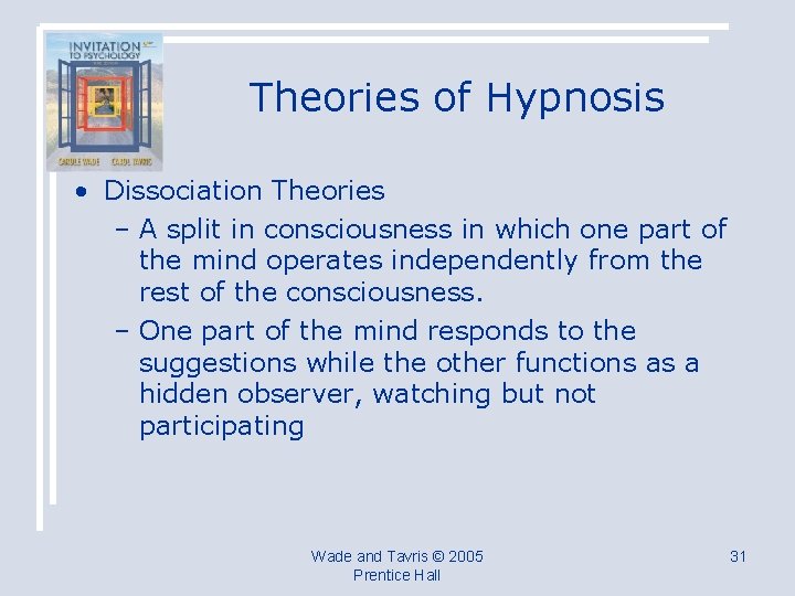 Theories of Hypnosis • Dissociation Theories – A split in consciousness in which one