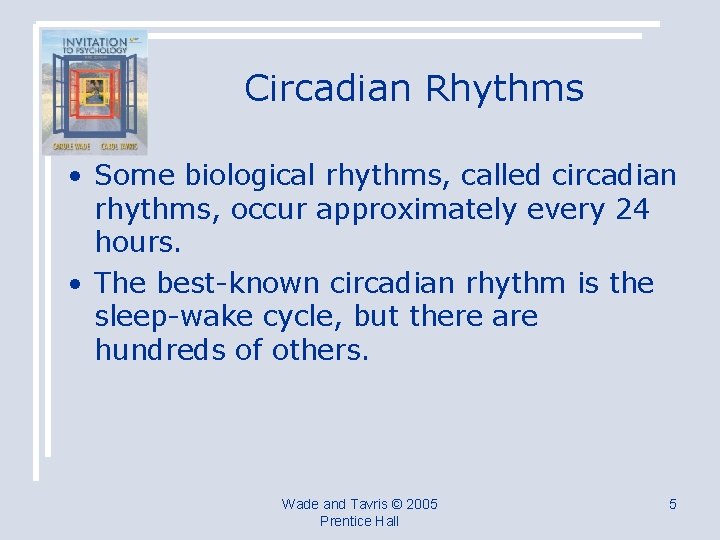 Circadian Rhythms • Some biological rhythms, called circadian rhythms, occur approximately every 24 hours.