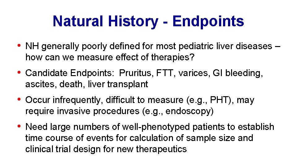 Natural History - Endpoints • NH generally poorly defined for most pediatric liver diseases