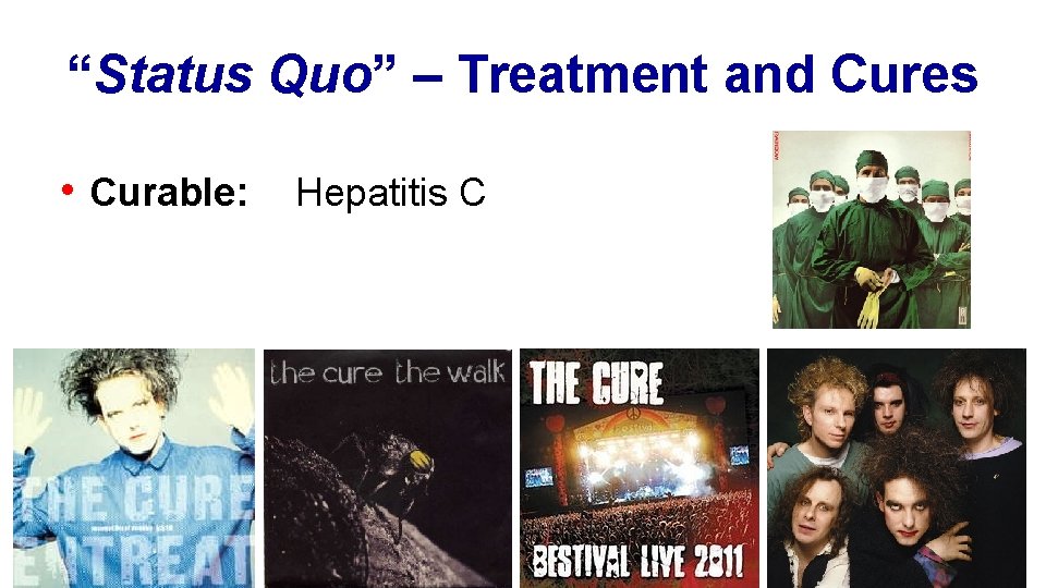 “Status Quo” – Treatment and Cures • Curable: Hepatitis C 