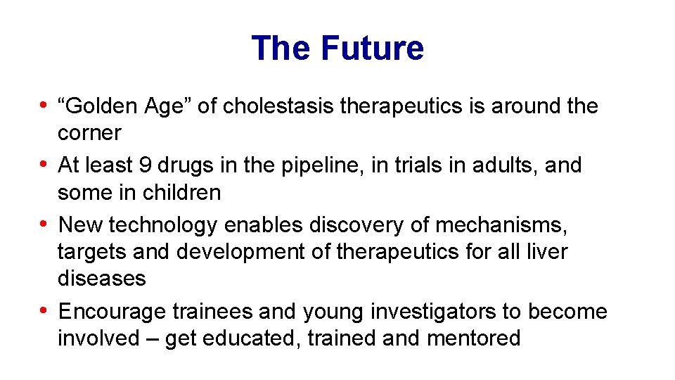 The Future • “Golden Age” of cholestasis therapeutics is around the corner • At