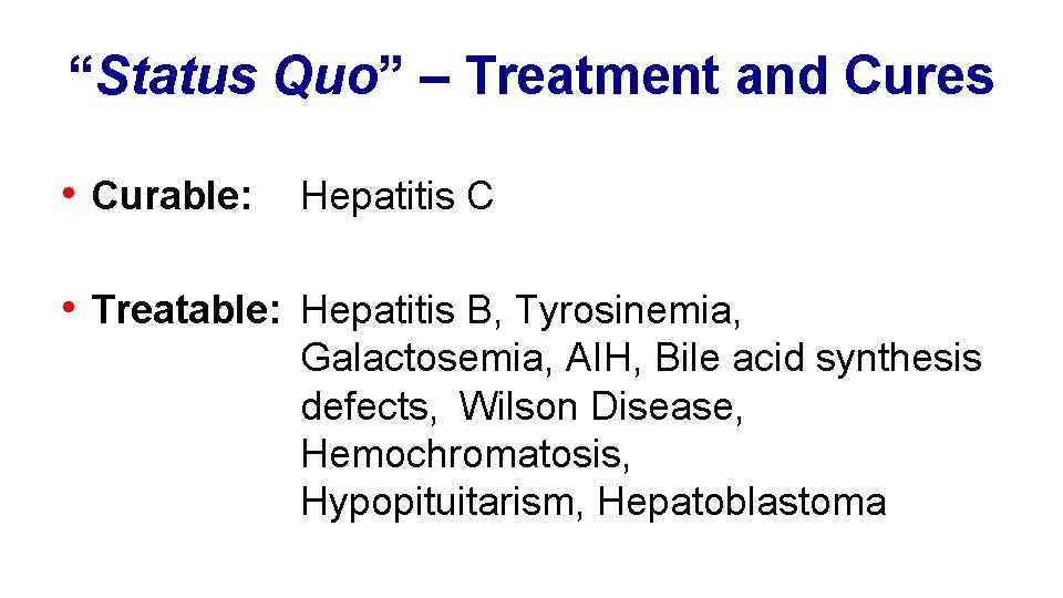 “Status Quo” – Treatment and Cures • Curable: Hepatitis C • Treatable: Hepatitis B,
