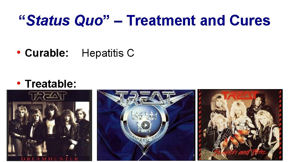 “Status Quo” – Treatment and Cures • Curable: • Treatable: Hepatitis C 