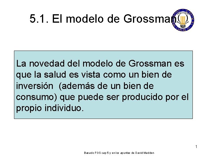 5. 1. El modelo de Grossman La novedad del modelo de Grossman es que 5. 1. El modelo de Grossman La novedad del modelo de Grossman es que