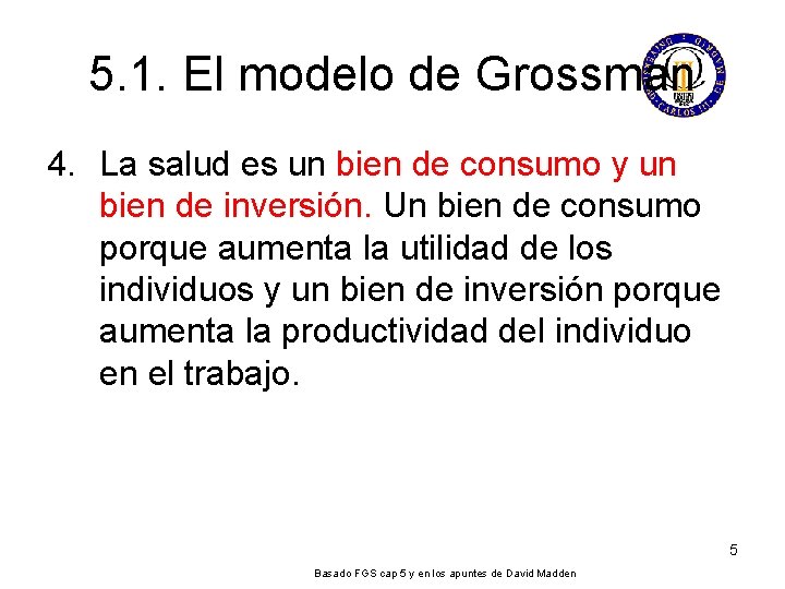 5. 1. El modelo de Grossman 4. La salud es un bien de consumo 5. 1. El modelo de Grossman 4. La salud es un bien de consumo