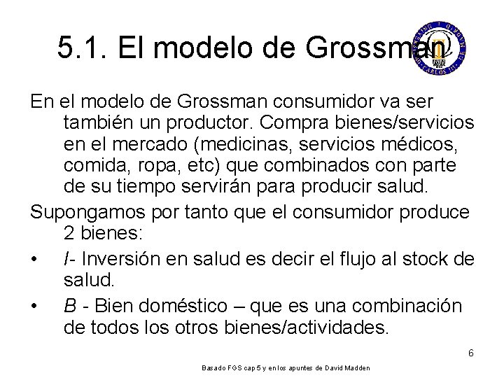 5. 1. El modelo de Grossman En el modelo de Grossman consumidor va ser 5. 1. El modelo de Grossman En el modelo de Grossman consumidor va ser