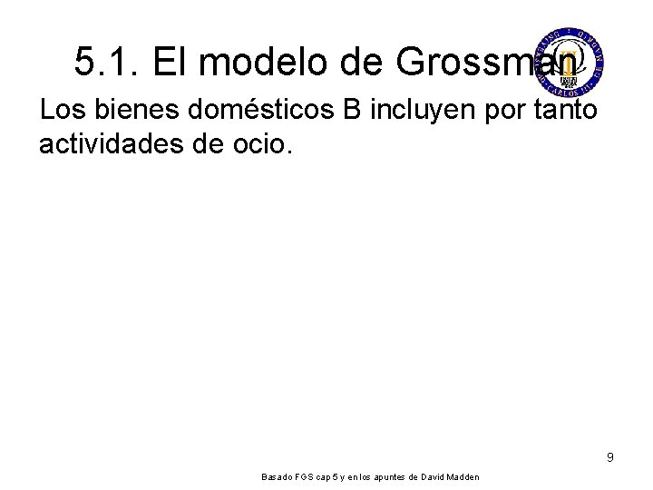 5. 1. El modelo de Grossman Los bienes domésticos B incluyen por tanto actividades 5. 1. El modelo de Grossman Los bienes domésticos B incluyen por tanto actividades