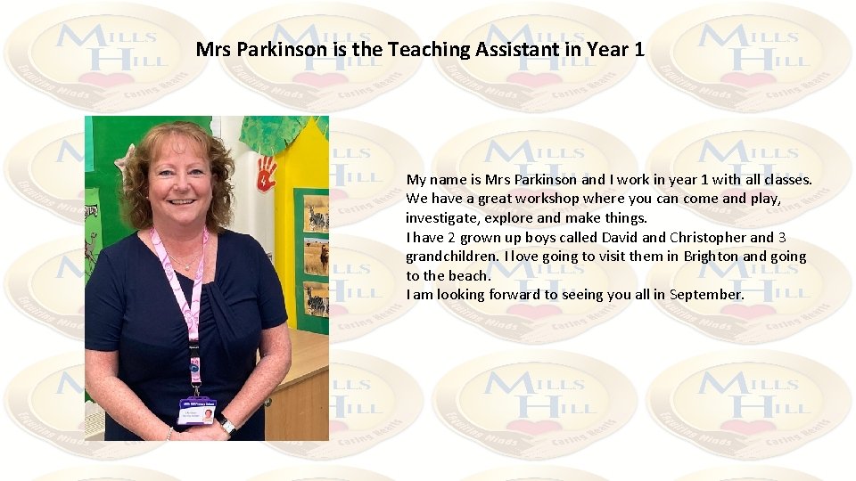 Mrs Parkinson is the Teaching Assistant in Year 1 My name is Mrs Parkinson