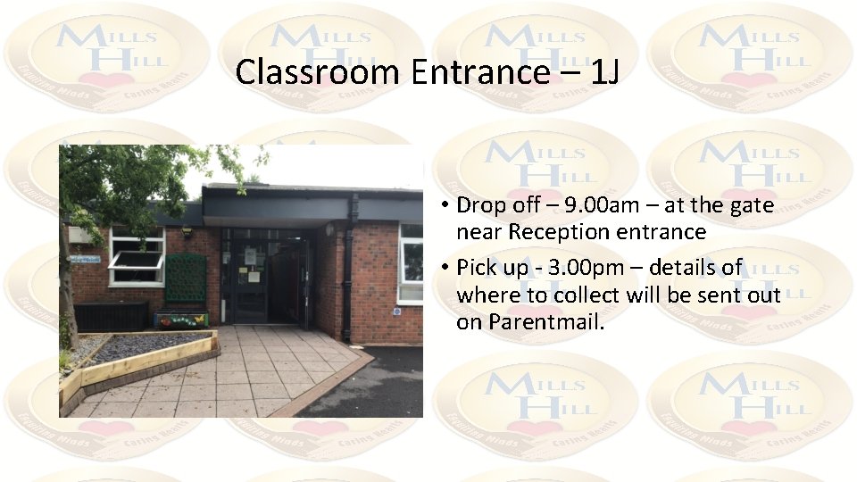 Classroom Entrance – 1 J • Drop off – 9. 00 am – at