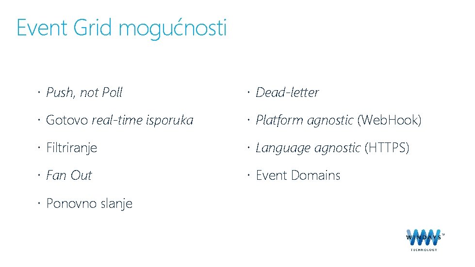 Event Grid mogućnosti Push, not Poll Dead-letter Gotovo real-time isporuka Platform agnostic (Web. Hook)