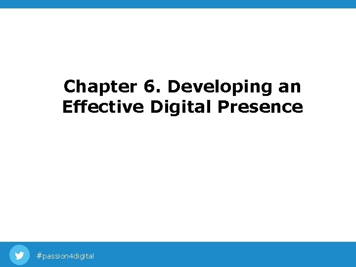 Chapter 6. Developing an Effective Digital Presence #passion 4 digital Chapter 6. Developing an Effective Digital Presence #passion 4 digital