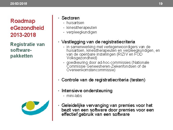 20/03/2015 Roadmap e. Gezondheid 2013 -2018 Registratie van softwarepakketten 19 • Sectoren • huisartsen