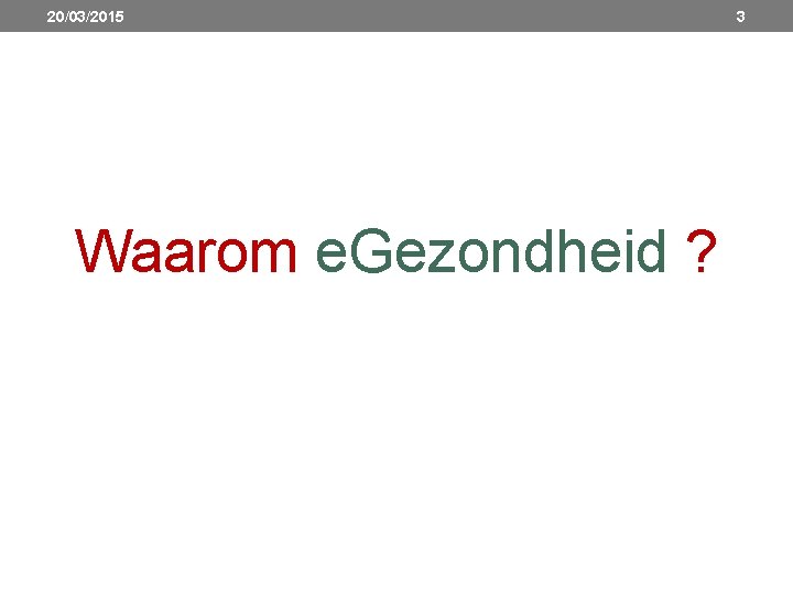 20/03/2015 Waarom e. Gezondheid ? 3 