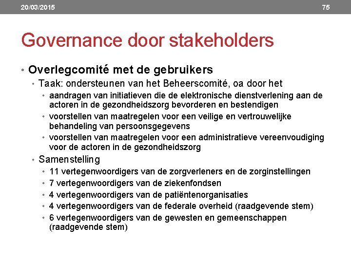 20/03/2015 75 Governance door stakeholders • Overlegcomité met de gebruikers • Taak: ondersteunen van