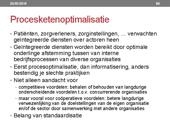 20/03/2015 86 Procesketenoptimalisatie • Patiënten, zorgverleners, zorginstellingen, … verwachten geïntegreerde diensten over actoren heen