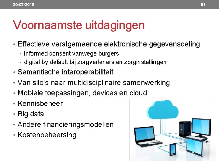 20/03/2015 Voornaamste uitdagingen • Effectieve veralgemeende elektronische gegevensdeling • informed consent vanwege burgers •