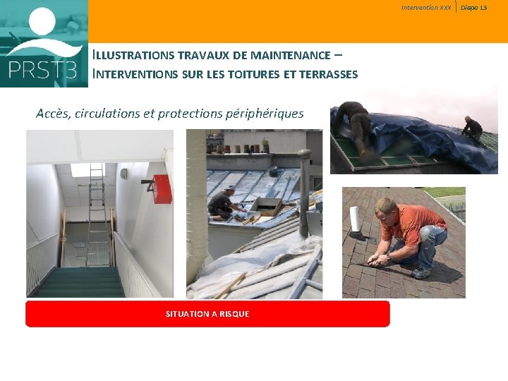 Intervention XXX ILLUSTRATIONS TRAVAUX DE MAINTENANCE – INTERVENTIONS SUR LES TOITURES ET TERRASSES Accès, Intervention XXX ILLUSTRATIONS TRAVAUX DE MAINTENANCE – INTERVENTIONS SUR LES TOITURES ET TERRASSES Accès,