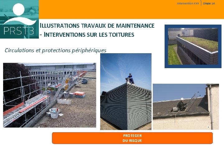 Intervention XXX ILLUSTRATIONS TRAVAUX DE MAINTENANCE - INTERVENTIONS SUR LES TOITURES Circulations et protections Intervention XXX ILLUSTRATIONS TRAVAUX DE MAINTENANCE - INTERVENTIONS SUR LES TOITURES Circulations et protections