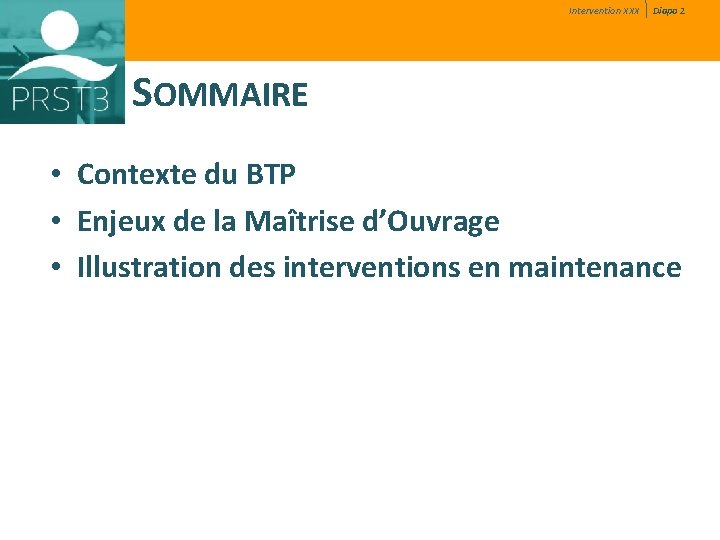 Intervention XXX Diapo 2 SOMMAIRE • Contexte du BTP • Enjeux de la Maîtrise Intervention XXX Diapo 2 SOMMAIRE • Contexte du BTP • Enjeux de la Maîtrise
