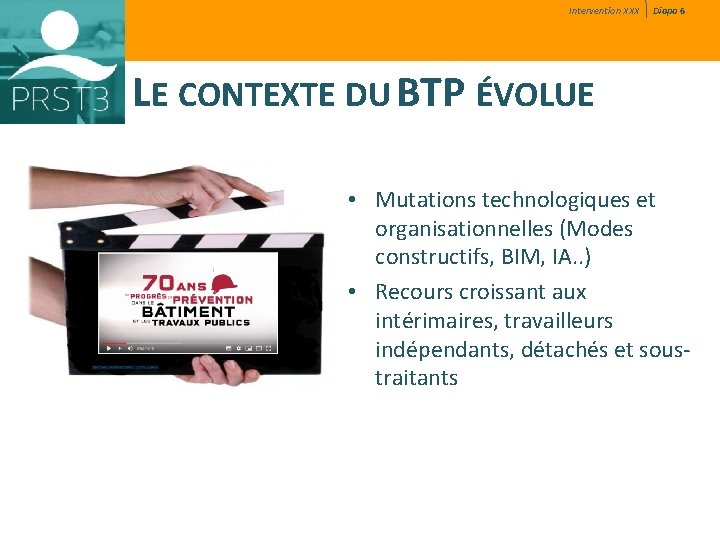 Intervention XXX Diapo 6 LE CONTEXTE DU BTP ÉVOLUE • Mutations technologiques et organisationnelles Intervention XXX Diapo 6 LE CONTEXTE DU BTP ÉVOLUE • Mutations technologiques et organisationnelles