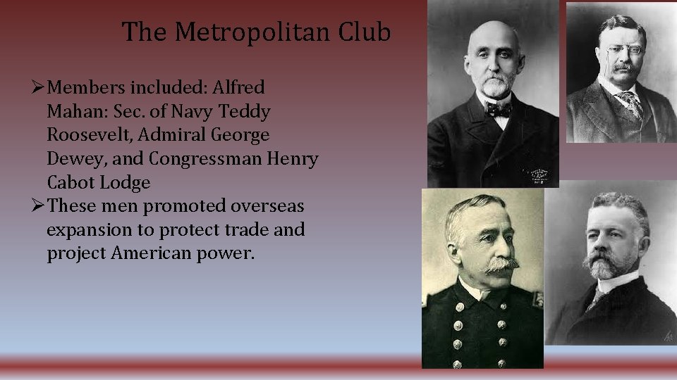 The Metropolitan Club Members included: Alfred Mahan: Sec. of Navy Teddy Roosevelt, Admiral George