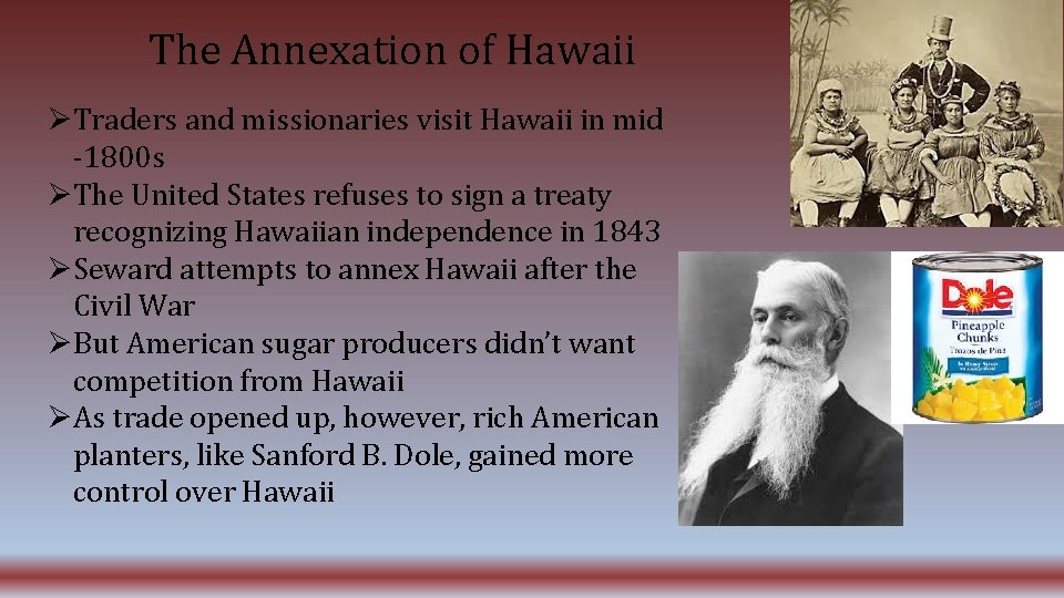 The Annexation of Hawaii Traders and missionaries visit Hawaii in mid -1800 s The