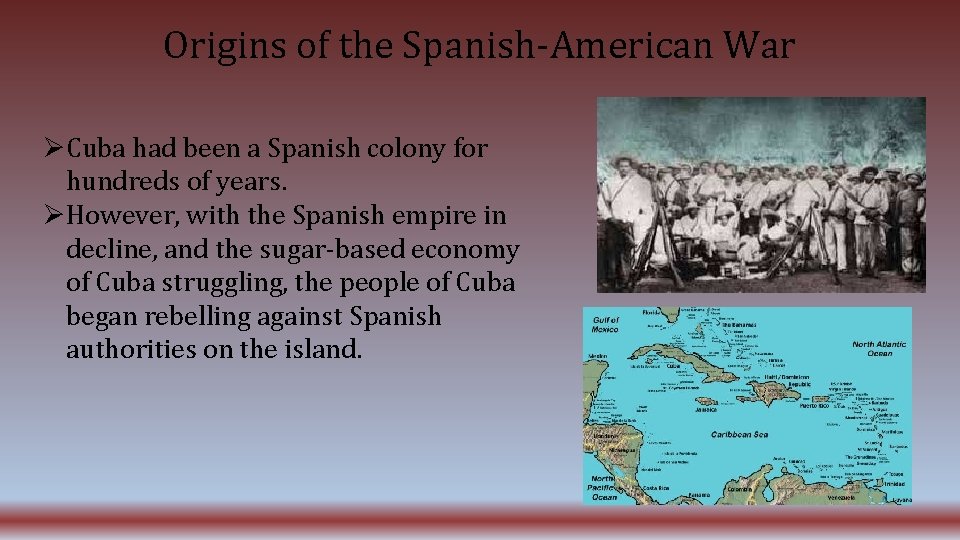 Origins of the Spanish-American War Cuba had been a Spanish colony for hundreds of