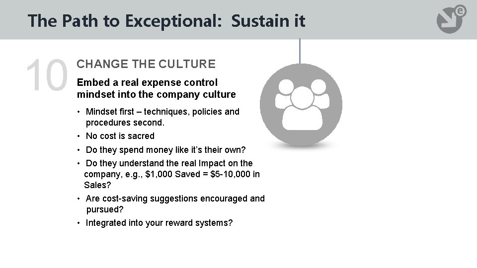 The Path to Exceptional: Sustain it 10 CHANGE THE CULTURE Embed a real expense