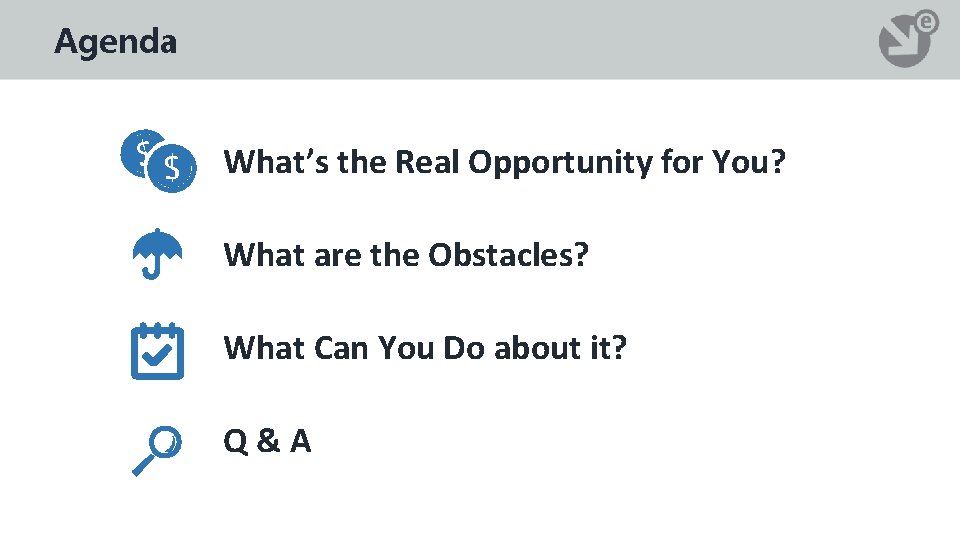 Agenda What’s the Real Opportunity for You? What are the Obstacles? What Can You