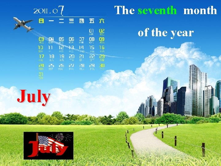 The seventh month of the year July 