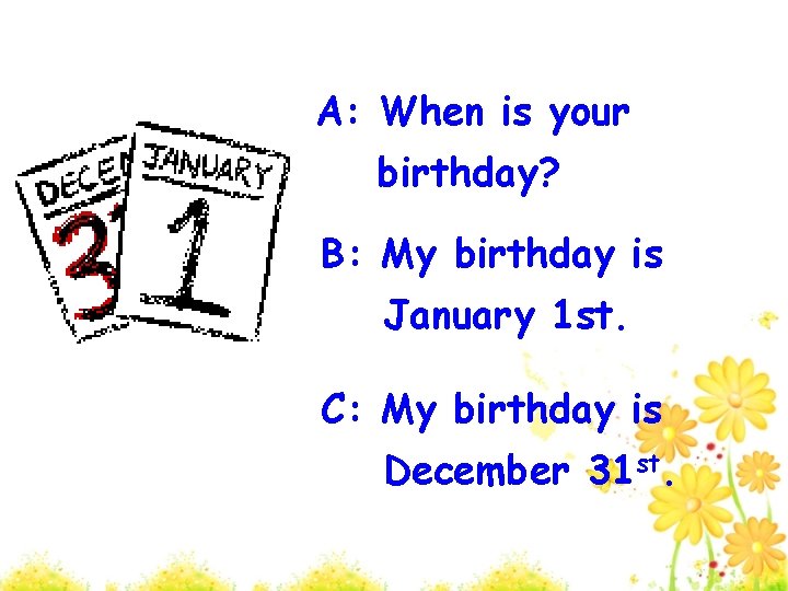 A: When is your birthday? B: My birthday is January 1 st. C: My