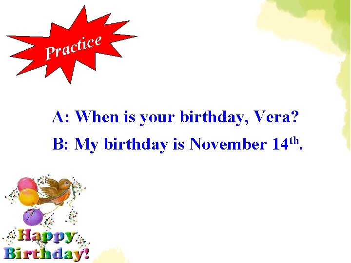 e c i t rac P A: When is your birthday, Vera? B: My